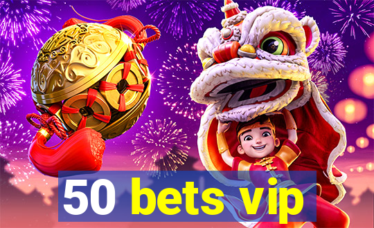 50 bets vip